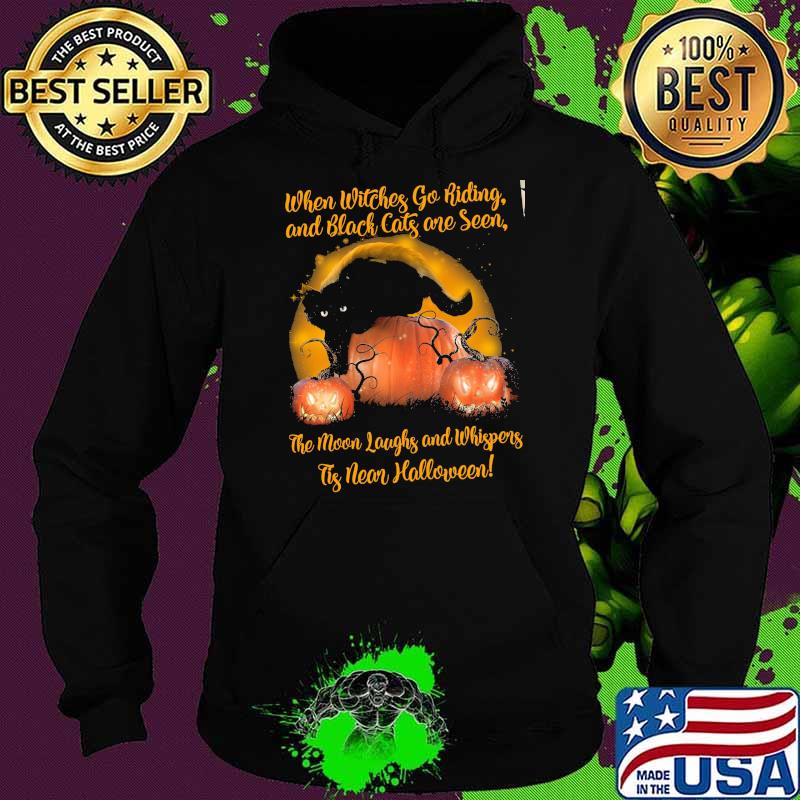 When witches go riding and black cats one seen the moon laughs and whispers tis near halloween cat pumpkin s Hoodie When witches go riding and black cats one seen the moon laughs and whispers tis near halloween cat pumpkin s Hoodie