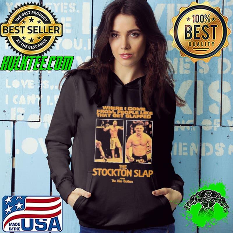 Where I come from people like that get slapped the Stockton slap shirt