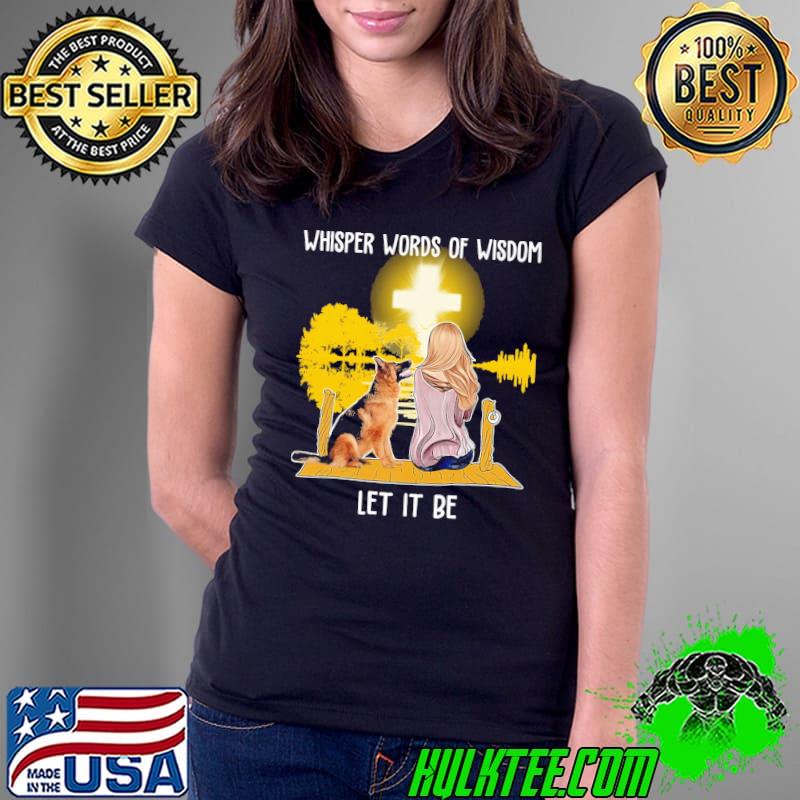 Whisper words of wisdom let it be women and dog watching cross s Ladies Tee Whisper words of wisdom let it be women and dog watching cross s Ladies Tee