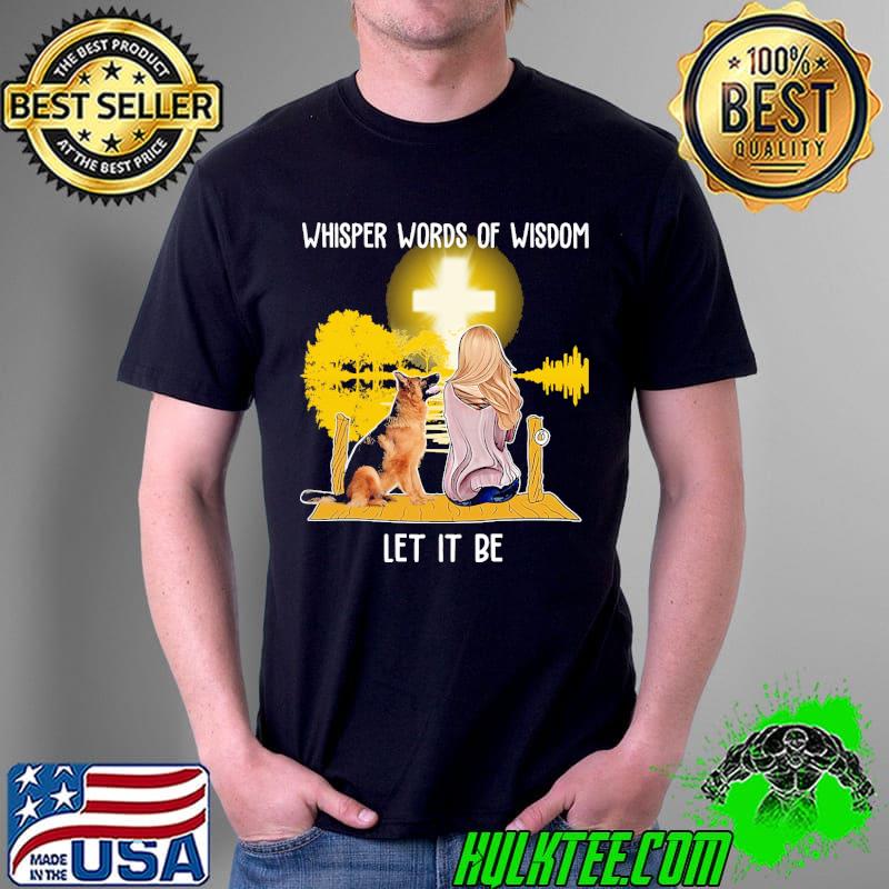 Whisper words of wisdom let it be women and dog watching cross s Unisex Whisper words of wisdom let it be women and dog watching cross s Unisex