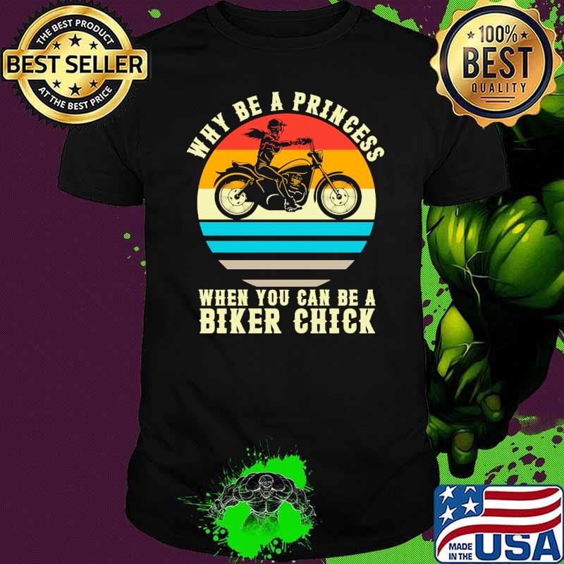 Why be a princess when you can be a biker chick vintage shirt Why be a princess when you can be a biker chick vintage shirt