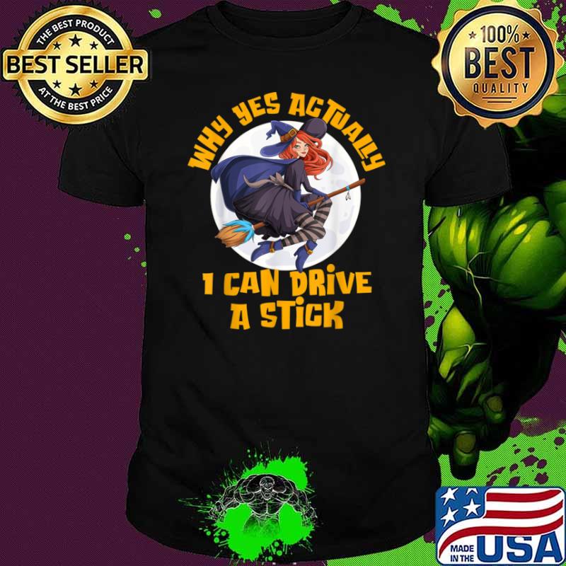Why Yes Actually I Can Drive A Stick Funny Witch Halloween Shirt