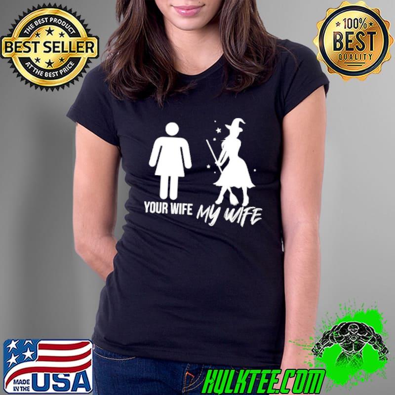 Witches your wife my wife Halloween s Ladies Tee Witches your wife my wife Halloween s Ladies Tee