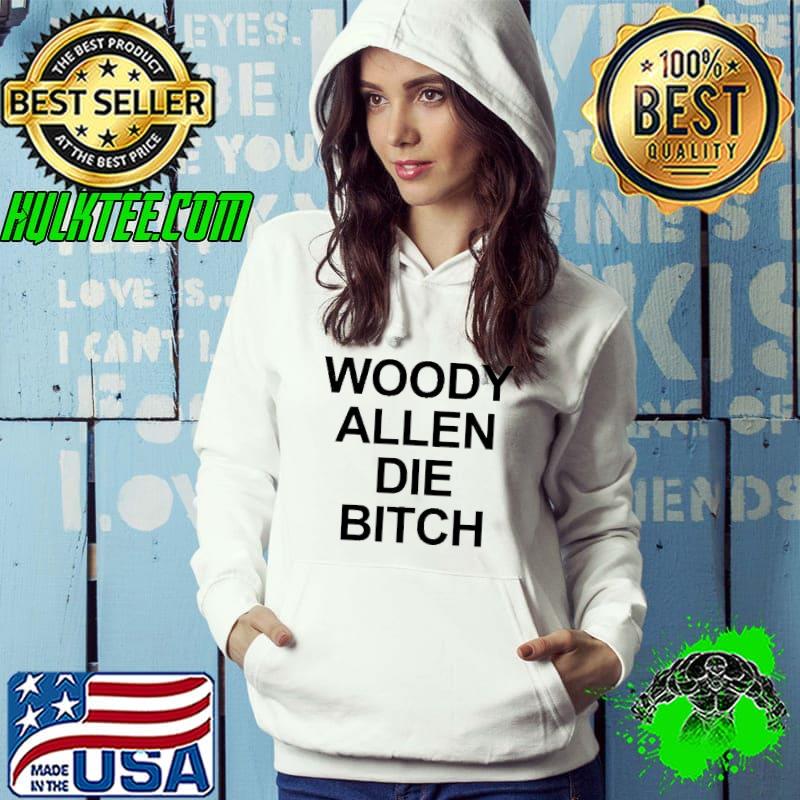 Woody allen die bitch shirt Woody allen die bitch shirt