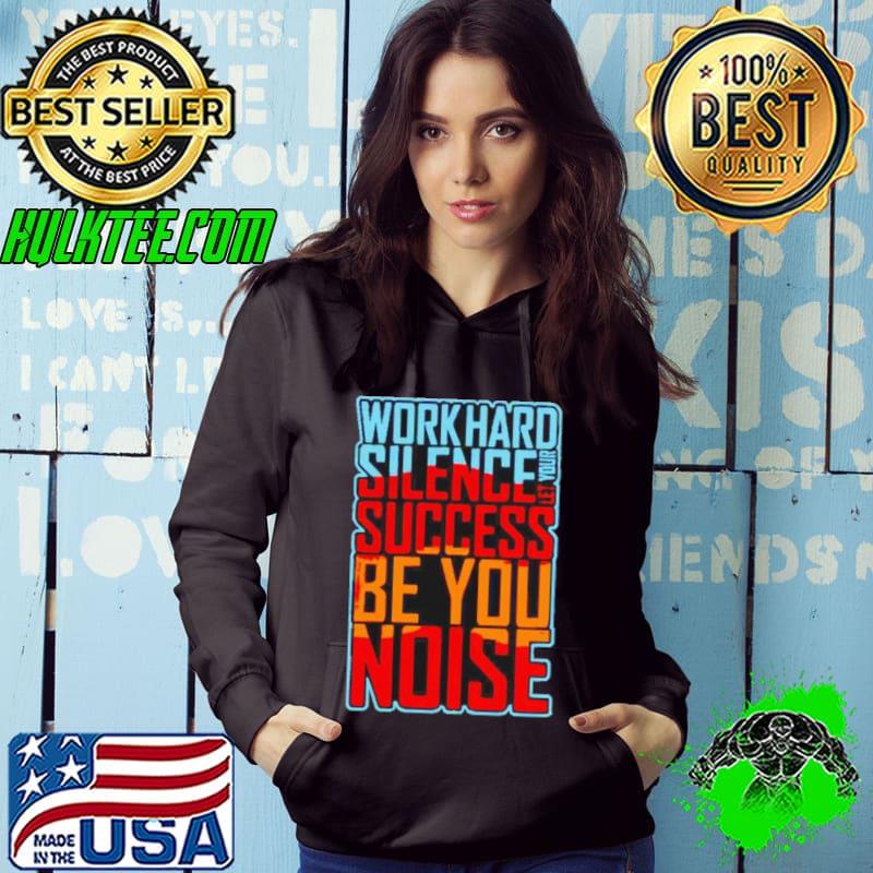 Work hard silence let your success be your noise shirt Work hard silence let your success be your noise shirt