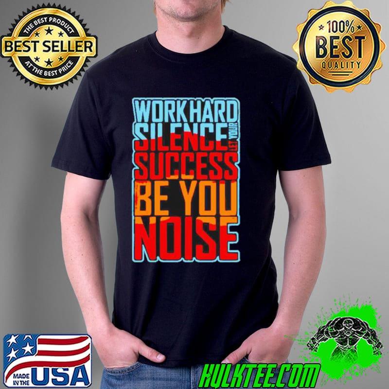 Work hard silence let your success be your noise s Unisex Work hard silence let your success be your noise s Unisex