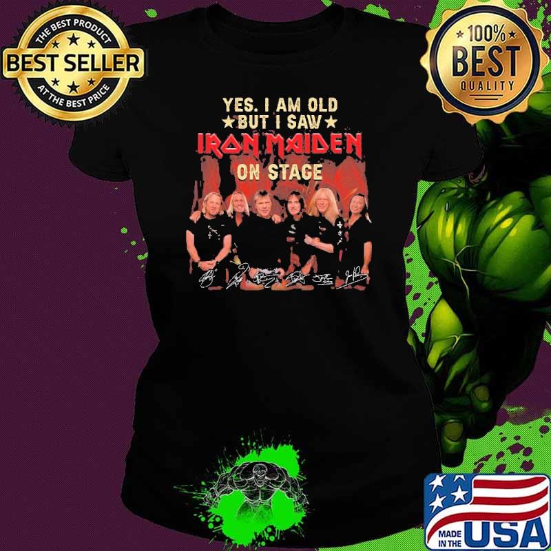 Yes I am old but I saw Iron Maiden on stage signatures thanks Shirt Ladies tee Yes I am old but I saw Iron Maiden on stage signatures thanks Shirt Ladies tee