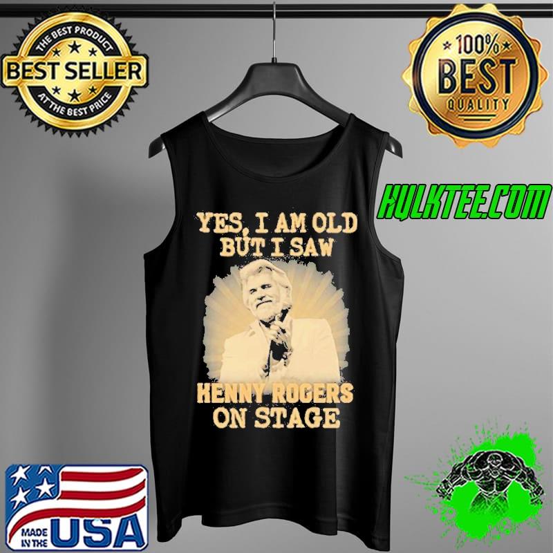 Yes I am old but I saw Kenny Rogers on stage s Tank Top Yes I am old but I saw Kenny Rogers on stage s Tank Top