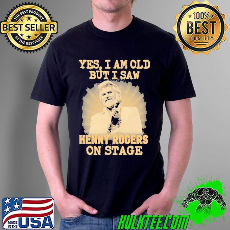 Yes I am old but I saw Kenny Rogers on stage s Unisex Yes I am old but I saw Kenny Rogers on stage s Unisex