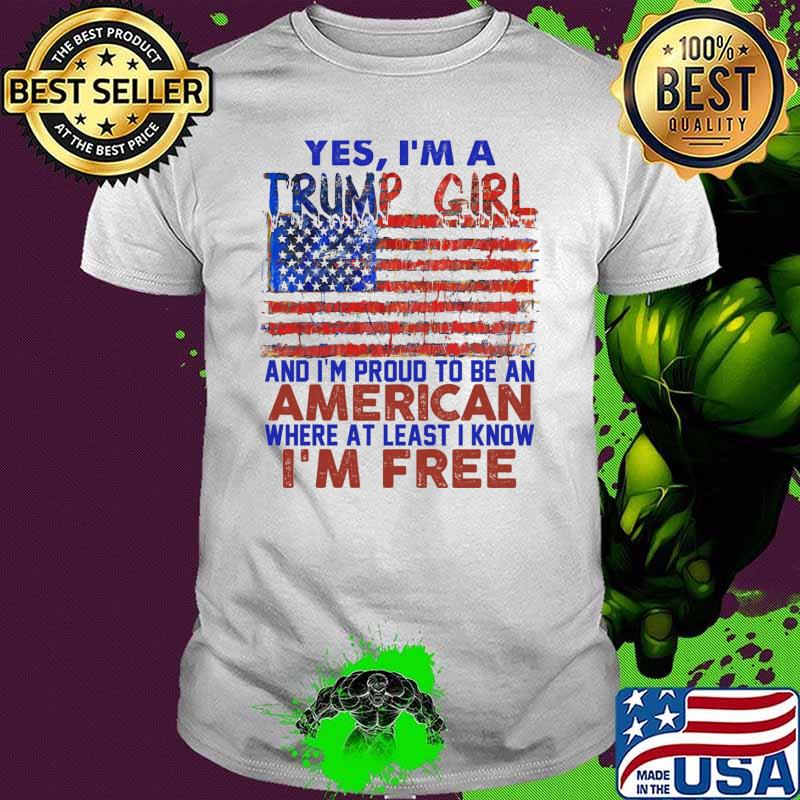 Yes I'm a Trump girl and im proud to be an american where at least i know im free usa flag shirt