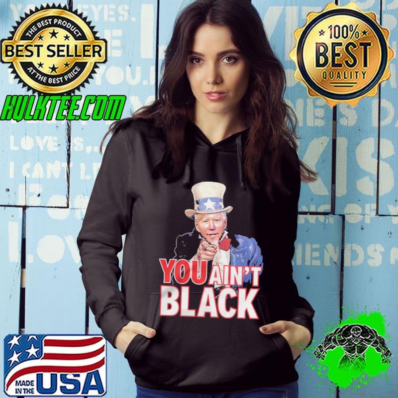 You aint black joe biden wear uncle sam hat shirt