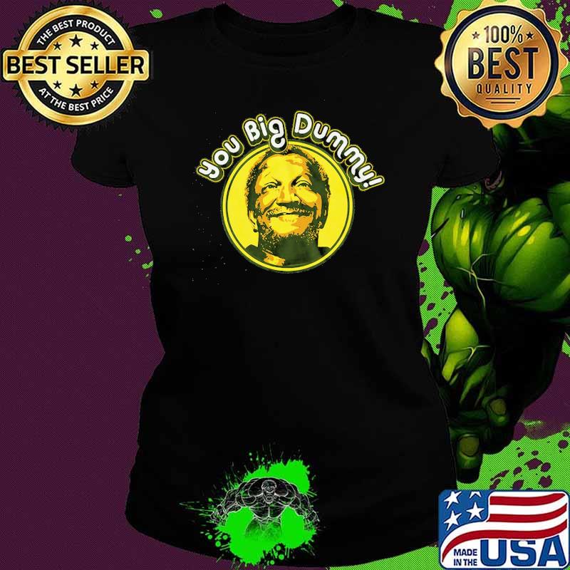 You Big Dummy Shirt Ladies tee You Big Dummy Shirt Ladies tee