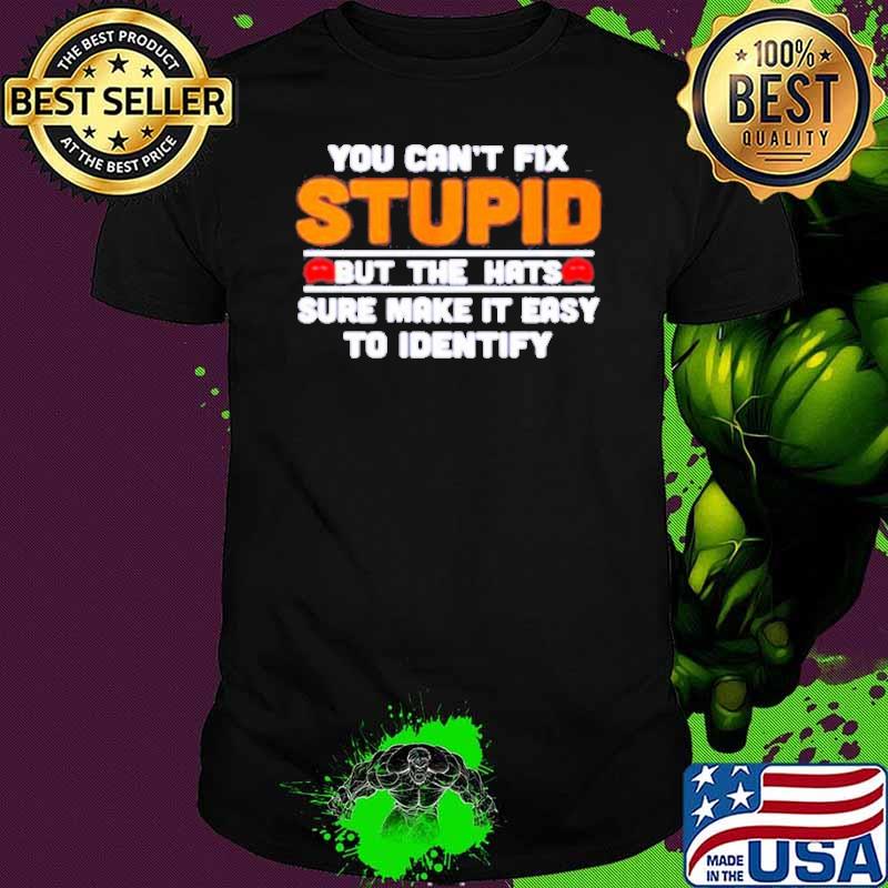 You can’t fix stupid but the hats sure make it easier to identify shirt