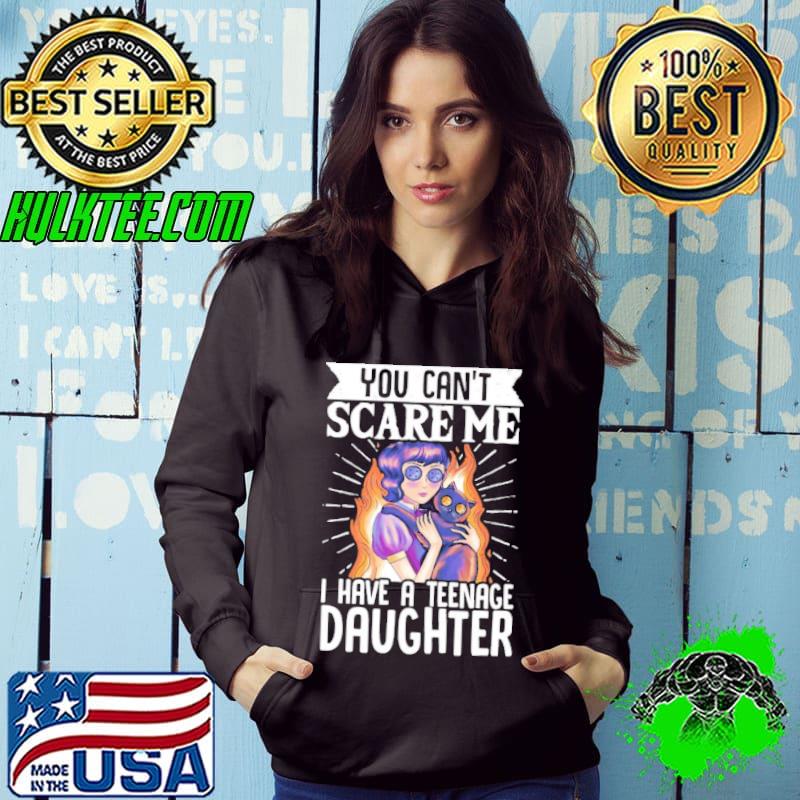 You can’t scare me I have a teenage daughter Halloween shirt