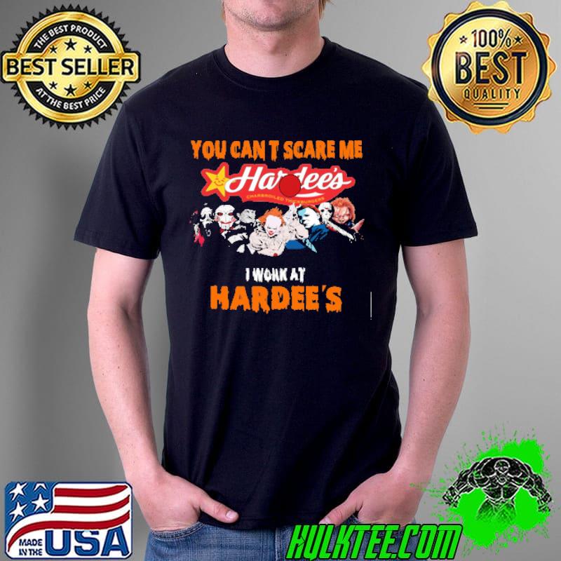 You cant scare me i work at Hardees horror movie halloween s Unisex You cant scare me i work at Hardees horror movie halloween s Unisex