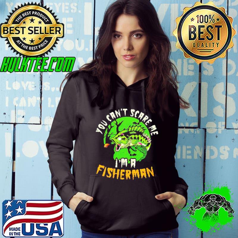 You can’t scare me I’m a fisherman shirt
