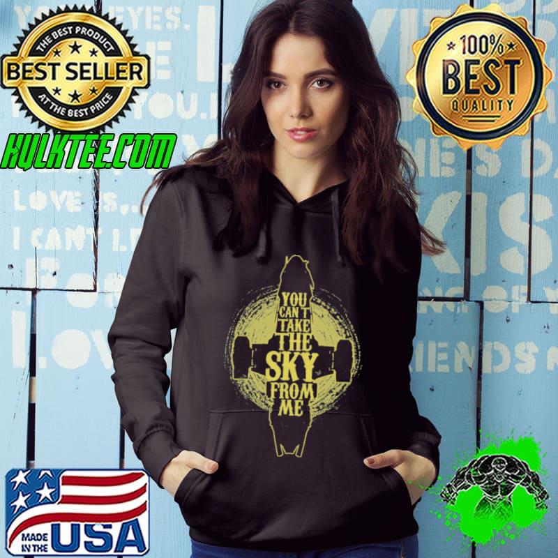 You cant take the sky from me shirt You cant take the sky from me shirt