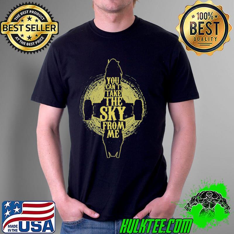 You cant take the sky from me s Unisex You cant take the sky from me s Unisex