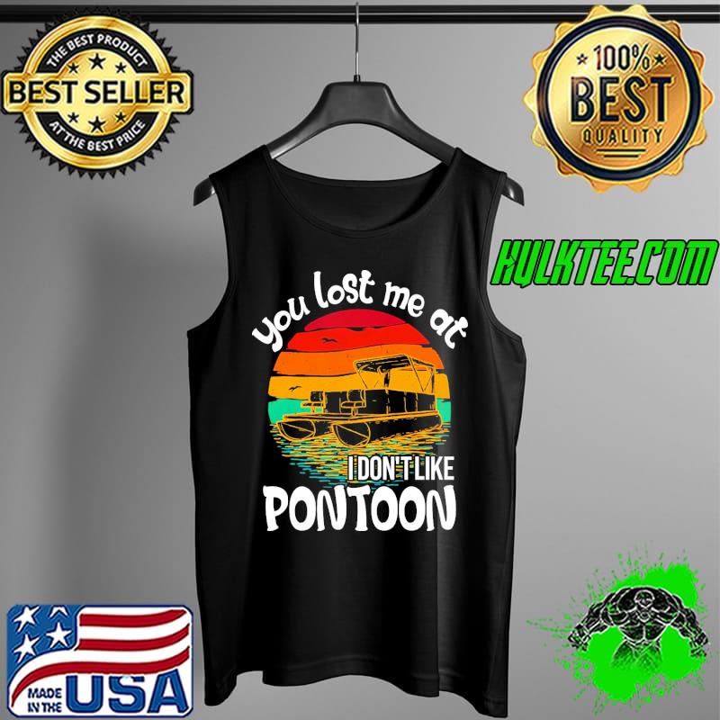 You lost me at i dont like pontoon vintage sunset s Tank Top You lost me at i dont like pontoon vintage sunset s Tank Top