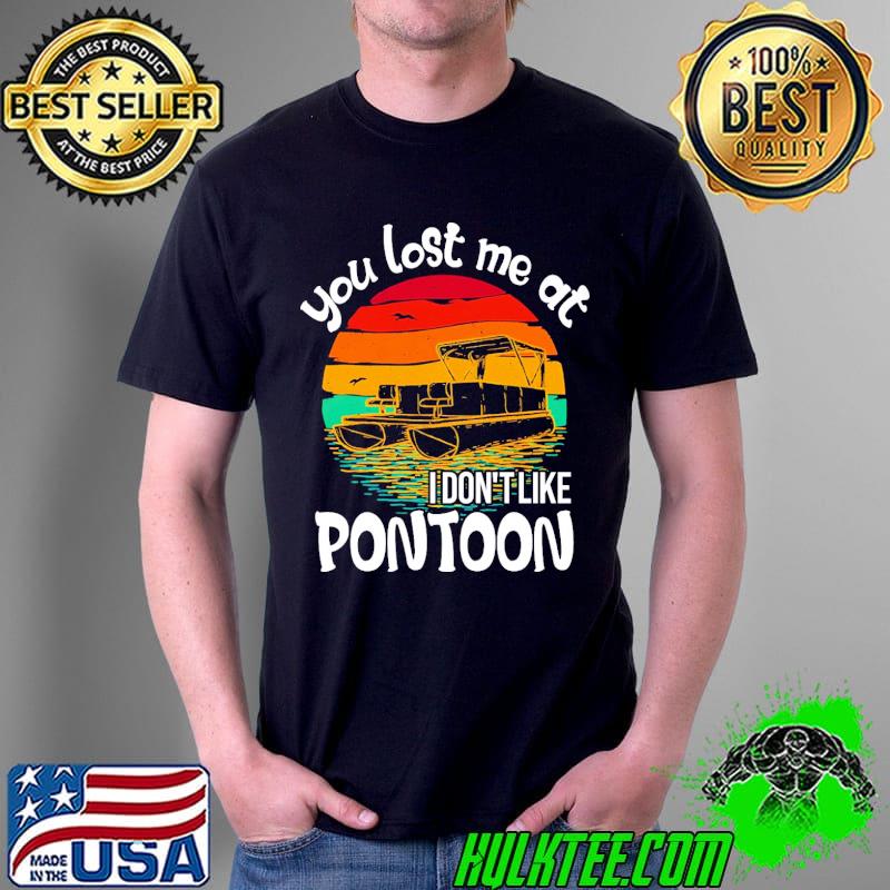 You lost me at i dont like pontoon vintage sunset s Unisex You lost me at i dont like pontoon vintage sunset s Unisex