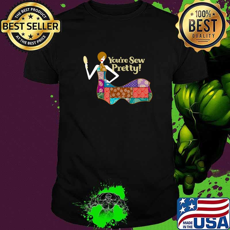 You're Sew Pretty! T-Shirt