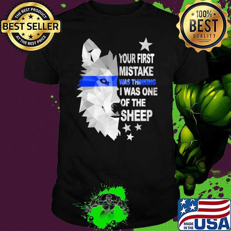 Your first mistake was thinking I was one of the sheep Shirt