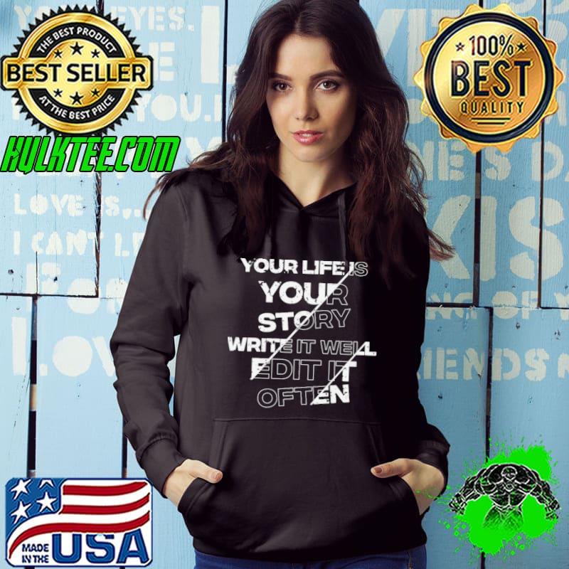 Your life is your story write it well edit it often shirt