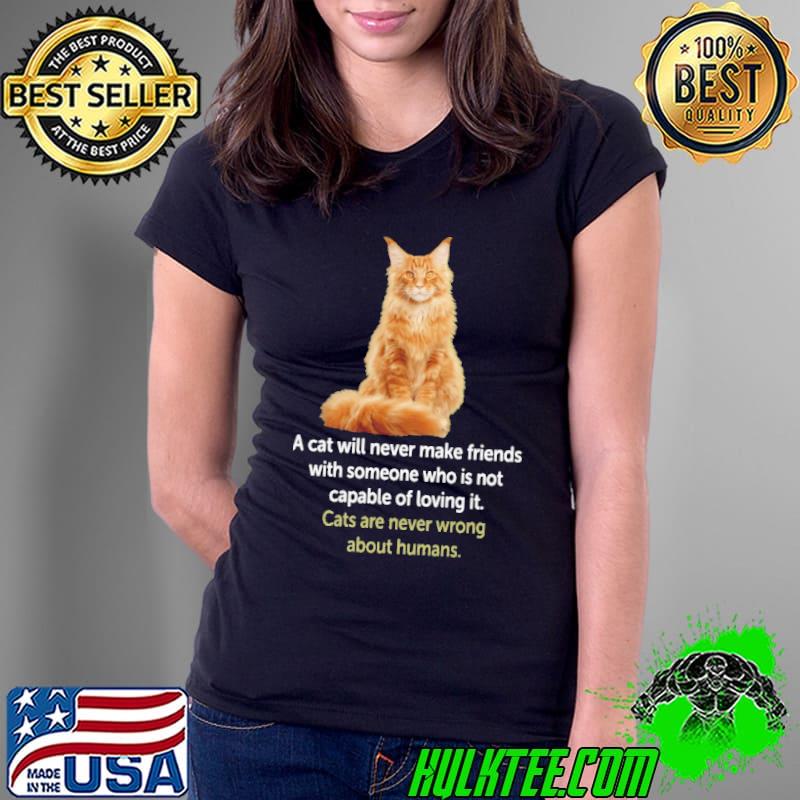 A Cat Will Never Make Friends Cat's Are Never Wrong About Humans Shirt Ladies Tee A Cat Will Never Make Friends Cat's Are Never Wrong About Humans Shirt Ladies Tee