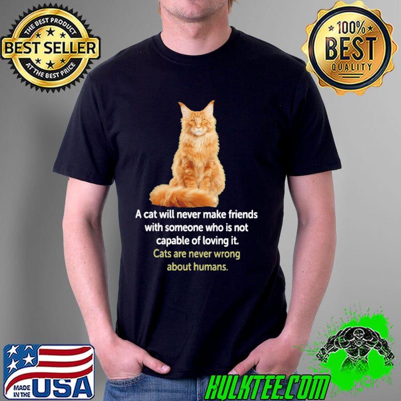 A Cat Will Never Make Friends Cat's Are Never Wrong About Humans Shirt Unisex A Cat Will Never Make Friends Cat's Are Never Wrong About Humans Shirt Unisex