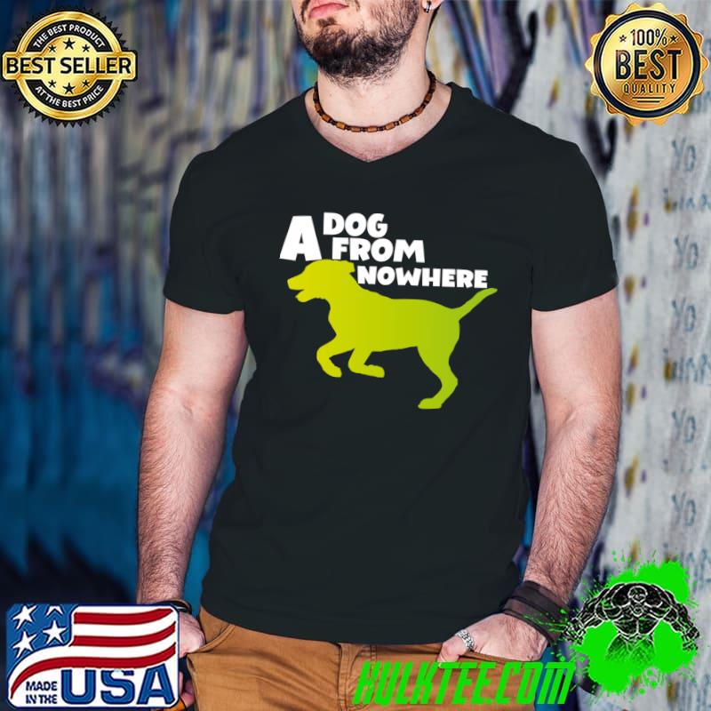 A DOG FROM NOWHERE T-Shirt