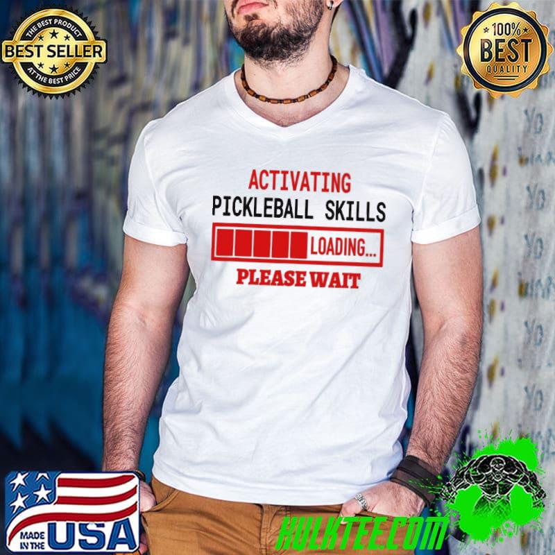 Activating Pickleball Skills Cool Sayings Loading Please Wait shirt