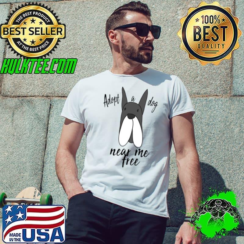 Adopt a dog near me free Adopt funny dog quote dogs Classic T-Shirt