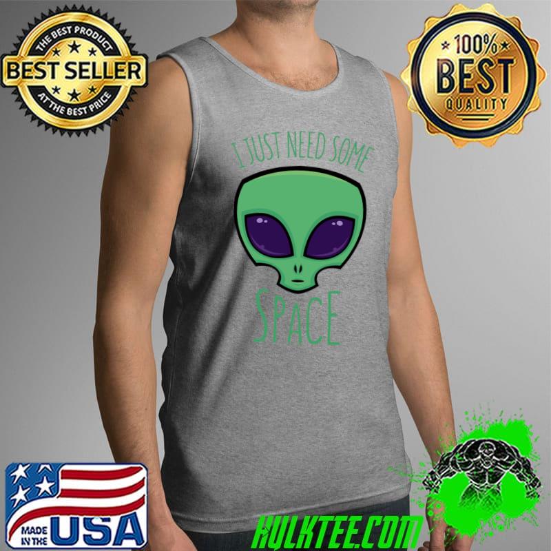 Alien I Just Need Some Space Shirt Tank Top Alien I Just Need Some Space Shirt Tank Top