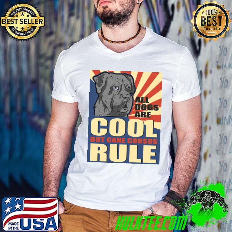 All dogs are cool but Cane Corsos Rule Dog Owner T-Shirt