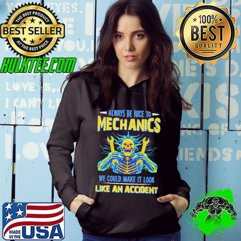 Always be nice to mechanics we could make it look like an accident skull shirt