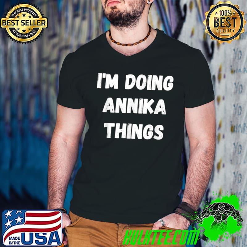 Annika Gifts I'm Doing Annika Things T-Shirt Annika Gifts I'm Doing Annika Things T-Shirt