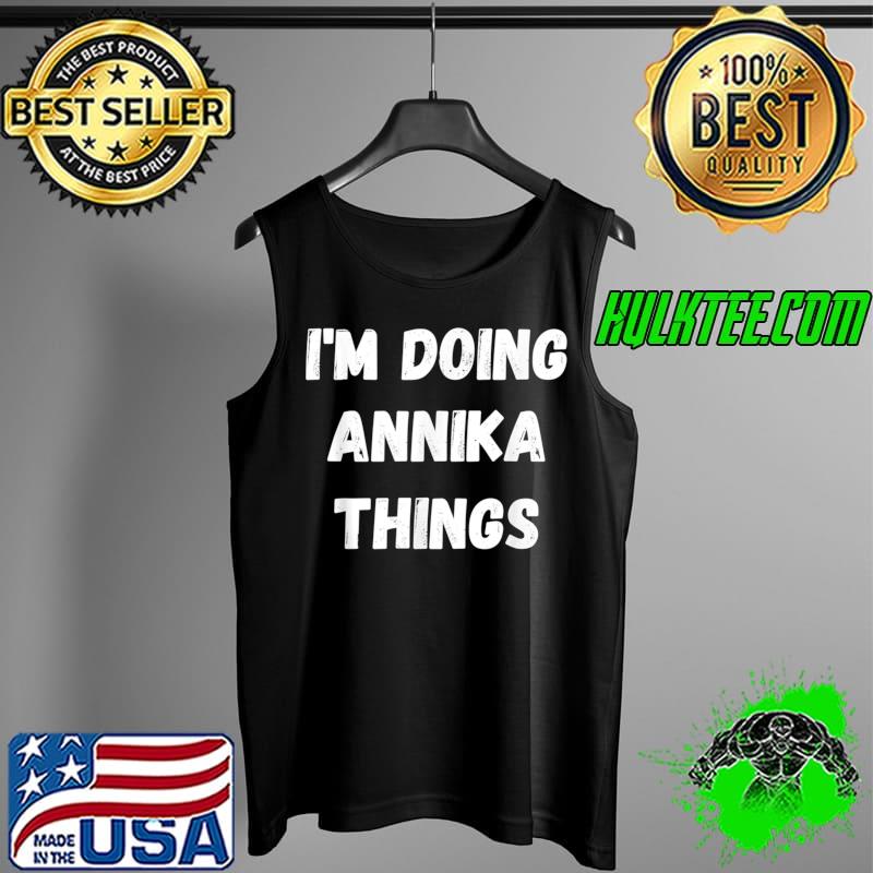 Annika Gifts I'm Doing Annika Things T-Shirt Tank Top Annika Gifts I'm Doing Annika Things T-Shirt Tank Top