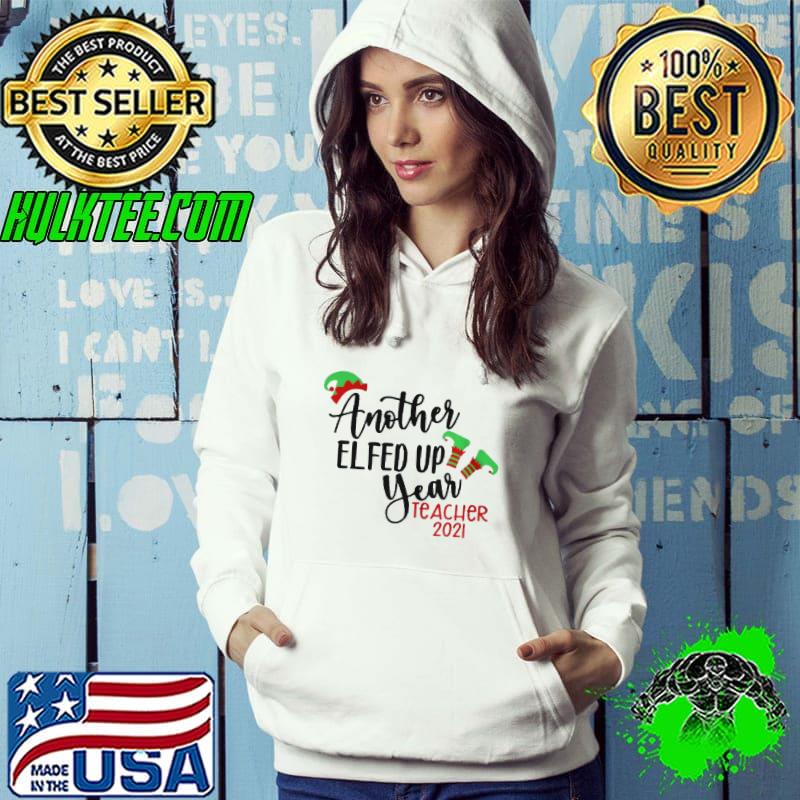 Another Elfed Up Year Teacher 2021 Shirt