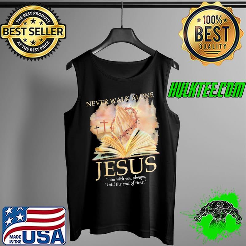 Awesome never Walk Alone Jesus I Am With You Always UNtils The End Of Time Shirt Tank Top Awesome never Walk Alone Jesus I Am With You Always UNtils The End Of Time Shirt Tank Top