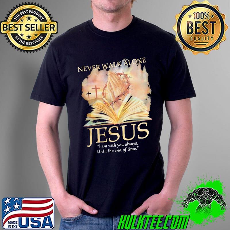 Awesome never Walk Alone Jesus I Am With You Always UNtils The End Of Time Shirt Unisex Awesome never Walk Alone Jesus I Am With You Always UNtils The End Of Time Shirt Unisex