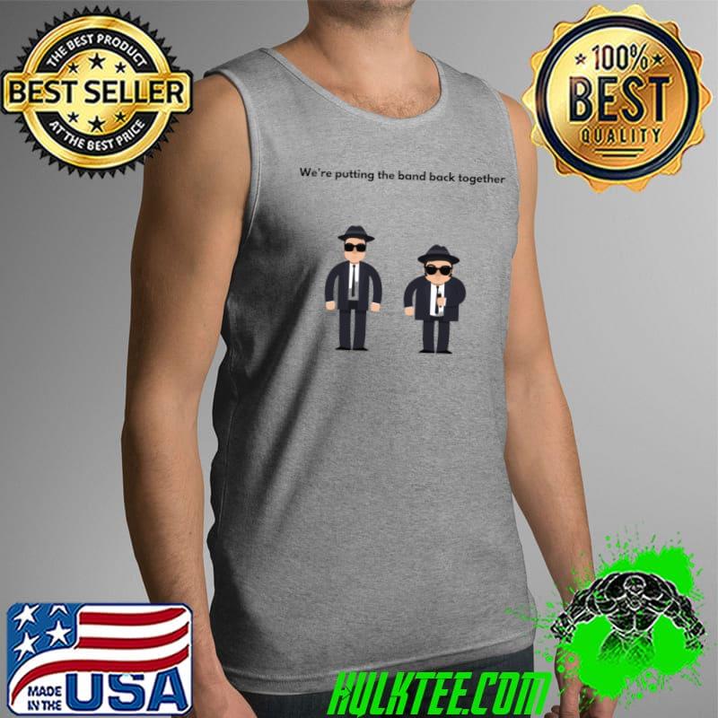 Band Back we're putting the band back together Blues Brother T-Shirt Tank Top Band Back we're putting the band back together Blues Brother T-Shirt Tank Top