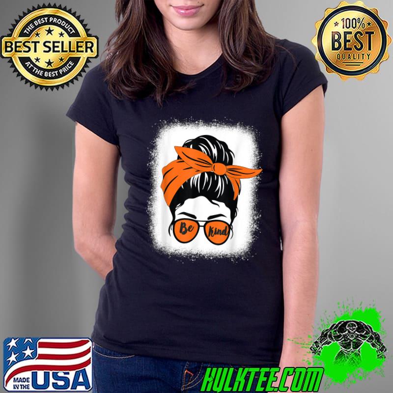 Be Kind We Wear Orange Unity Day Orange Messy Bun Bleached T-Shirt Ladies Tee Be Kind We Wear Orange Unity Day Orange Messy Bun Bleached T-Shirt Ladies Tee