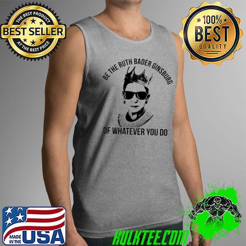 Be the ruth bader ginsburg of whatever you do s Tank Top Be the ruth bader ginsburg of whatever you do s Tank Top