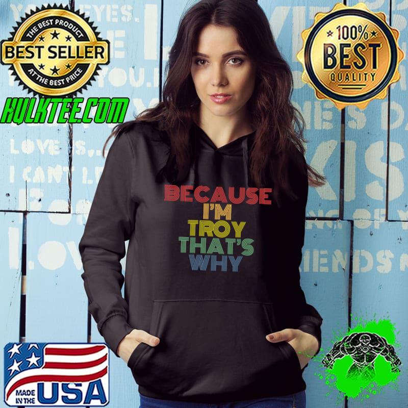 Because I'm Troy That's Why Funny Personalized T-Shirt