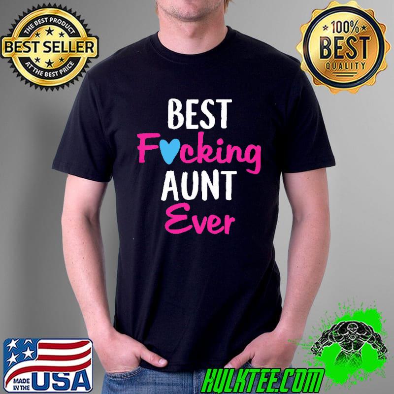 Best best Fucking Aunt Ever Shirt Unisex Best best Fucking Aunt Ever Shirt Unisex