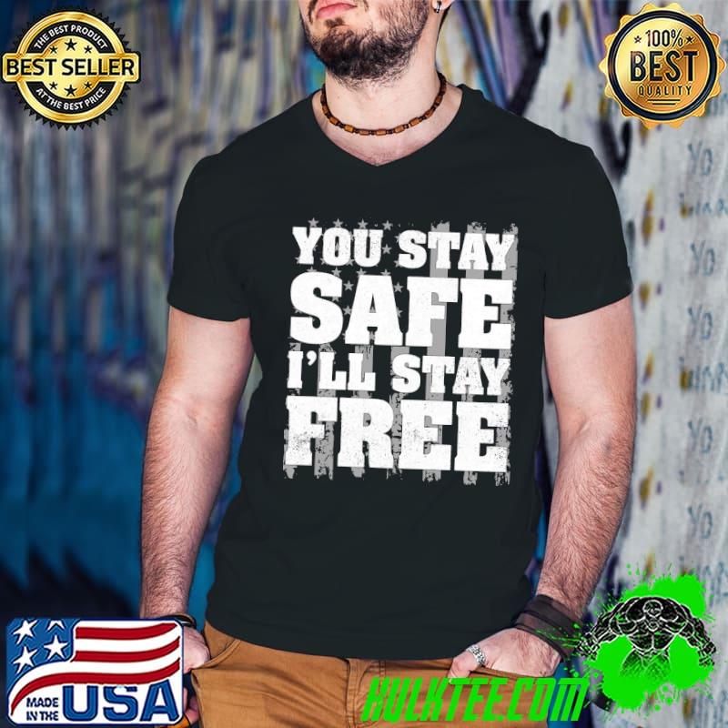 Best you Stay Safe I'll Stay Free Shirt Best you Stay Safe I'll Stay Free Shirt