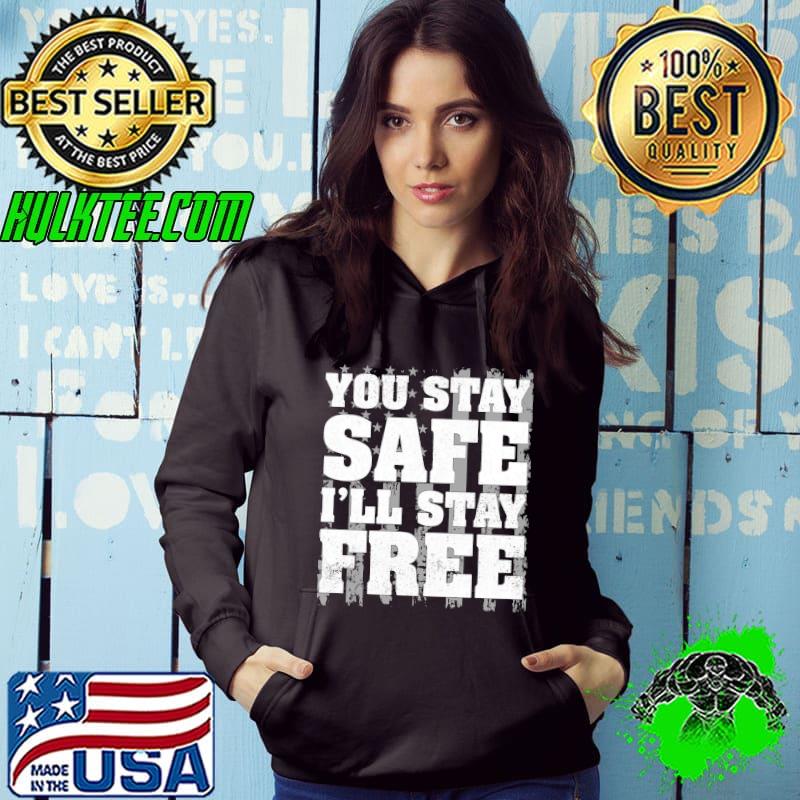 Best you Stay Safe I'll Stay Free Shirt Hoodie Best you Stay Safe I'll Stay Free Shirt Hoodie