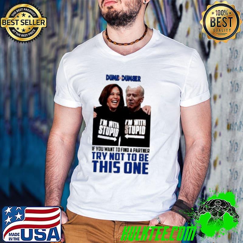 Biden Harris Dumb And Dumber If You Want To Find A Partner Shirt