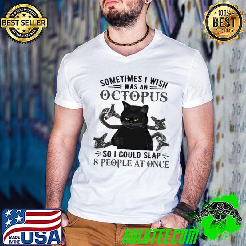 Black Cat Some Time I Wish I Was An Octopus So U Could Slap 8 People At Once Shirt