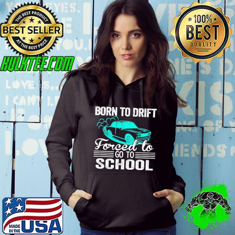 Born to drift forced to go to school drifting shirt Born to drift forced to go to school drifting shirt